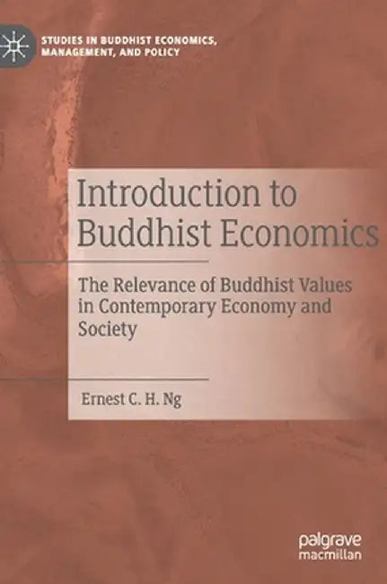 Introduction to Buddhist Economics: The Relevance of Buddhist Values in Contemporary Economy and Society by Ernest C. H. Ng