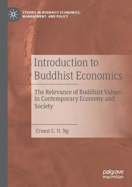 Introduction to Buddhist Economics: The Relevance of Buddhist Values in Contemporary Economy and Society by Ernest C. H. Ng