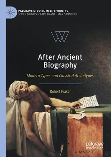 After Ancient Biography: Modern Types and Classical Archetypes by Robert Fraser