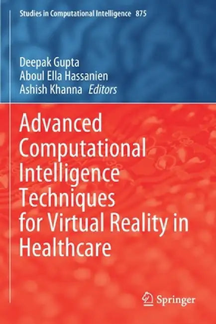 Advanced Computational Intelligence Techniques for Virtual Reality in Healthcare by Deepak Gupta