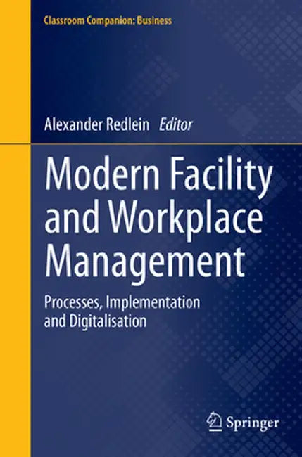 Modern Facility and Workplace Management: Processes, Implementation and Digitalisation by Alexander Redlein