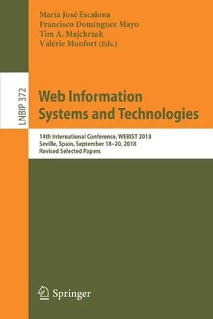 Web Information Systems and Technologies: 14th International Conference, Webist 2018, Seville, Spain, September 18-20, 2018, Revised Selected Papers by María José Escalona