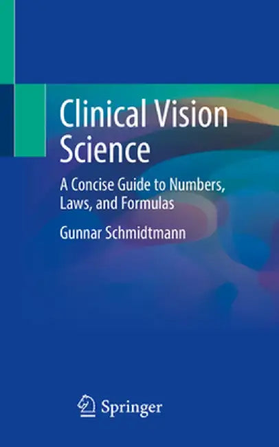 Clinical Vision Science: A Concise Guide to Numbers, Laws, and Formulas by Gunnar Schmidtmann