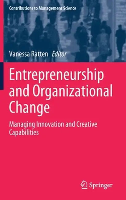 Entrepreneurship and Organizational Change: Managing Innovation and Creative Capabilities by Vanessa Ratten