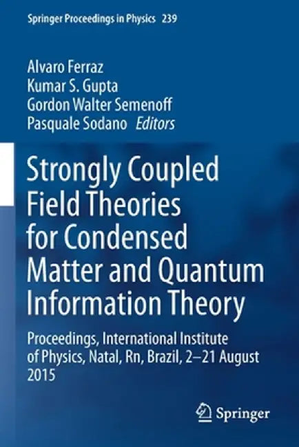 Strongly Coupled Field Theories for Condensed Matter and Quantum Information Theory: Proceedings, International Institute of Physics, Natal, Rn, Brazi by Alvaro Ferraz