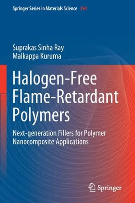 Halogen-Free Flame-Retardant Polymers: Next-Generation Fillers for Polymer Nanocomposite Applications by Suprakas Sinha Ray