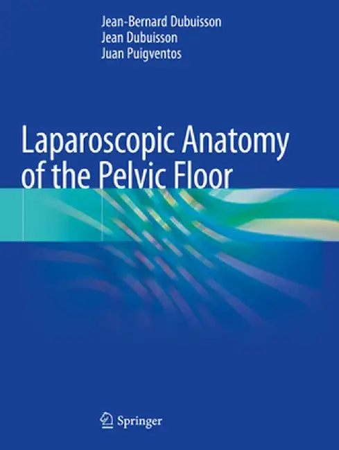 Laparoscopic Anatomy of the Pelvic Floor by Jean-Bernard Dubuisson
