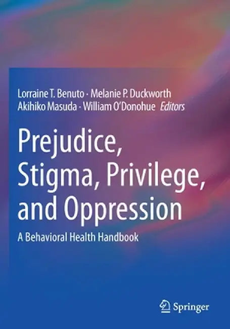 Prejudice, Stigma, Privilege, and Oppression: A Behavioral Health Handbook by Lorraine T. Benuto