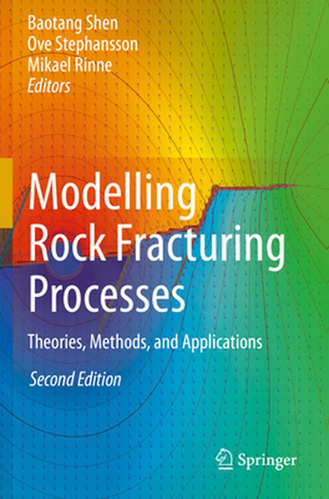 Modelling Rock Fracturing Processes: Theories Methods and Applications by Baotang Shen, Ove Stephansson