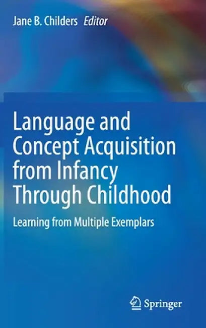 Language and Concept Acquisition from Infancy Through Childhood: Learning from Multiple Exemplars by Jane B. Childers