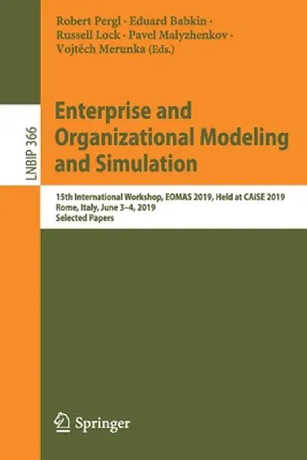 Enterprise and Organizational Modeling and Simulation: 15th International Workshop, Eomas 2019, Held at Caise 2019, Rome, Italy, June 3-4, 2019, Selec by Robert Pergl