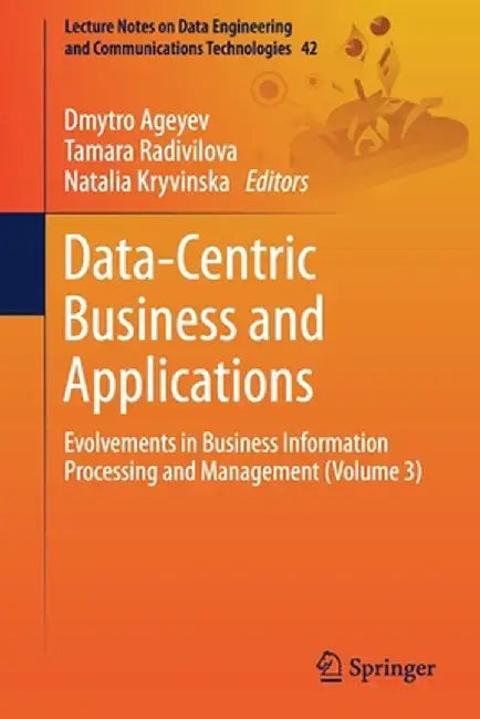 Data-Centric Business and Applications: Evolvements in Business Information Processing and Management (Volume 3) by Dmytro Ageyev