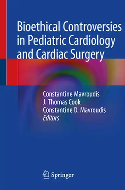 Bioethical Controversies in Pediatric Cardiology and Cardiac Surgery by Constantine Mavroudis