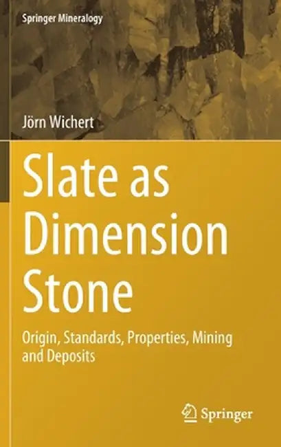 Slate as Dimension Stone: Origin, Standards, Properties, Mining and Deposits by Jörn Wichert
