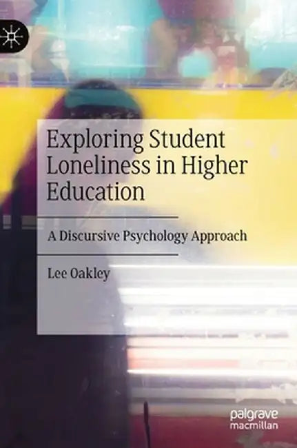 Exploring Student Loneliness in Higher Education: A Discursive Psychology Approach by Lee Oakley