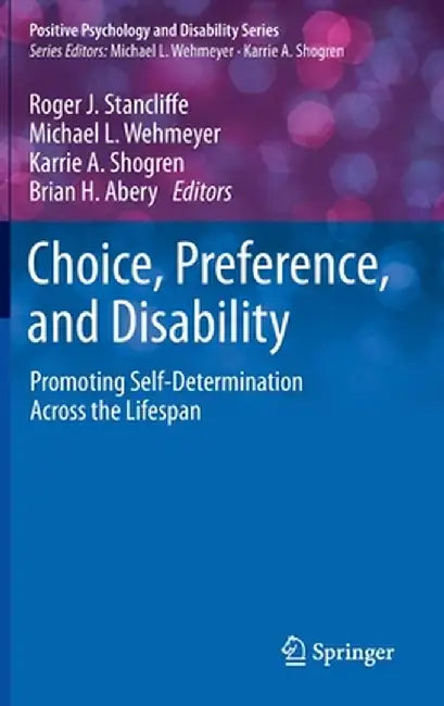 Choice, Preference, and Disability: Promoting Self-Determination Across the Lifespan by Roger J. Stancliffe