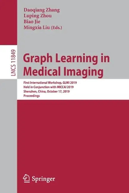Graph Learning in Medical Imaging: First International Workshop, Glmi 2019, Held in Conjunction with Miccai 2019, Shenzhen, China, October 17, 2019, P by Daoqiang Zhang