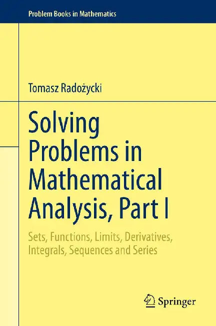 Solving Problems in Mathematical Analysis Part I: Sets Functions Limits Derivatives Integrals Sequences and Series by Rado?ycki