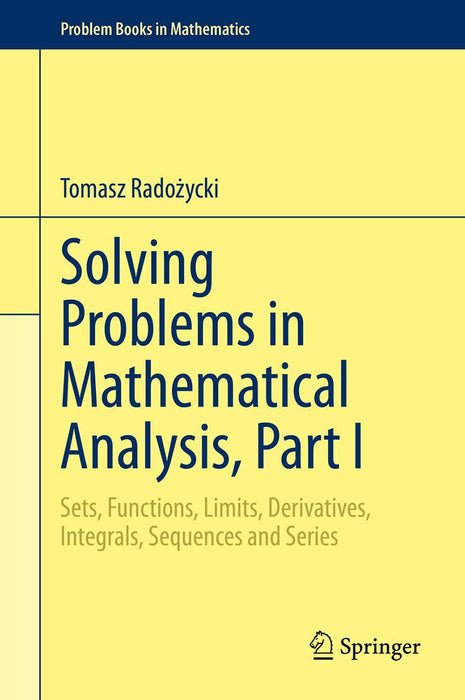 Solving Problems in Mathematical Analysis Part I: Sets Functions Limits Derivatives Integrals Sequences and Series by Rado?ycki