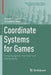 Coordinate Systems for Games: Simplifying the me and we Interactions by Daniel T. Jessie, Donald G. Saari