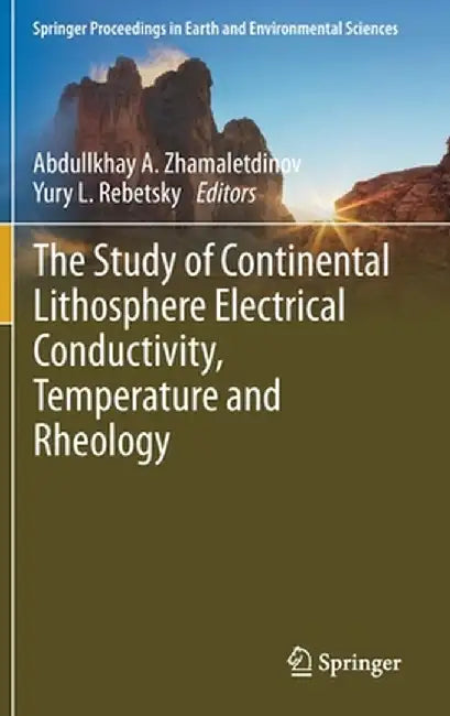 The Study of Continental Lithosphere Electrical Conductivity, Temperature and Rheology by Abdullkhay A. Zhamaletdinov