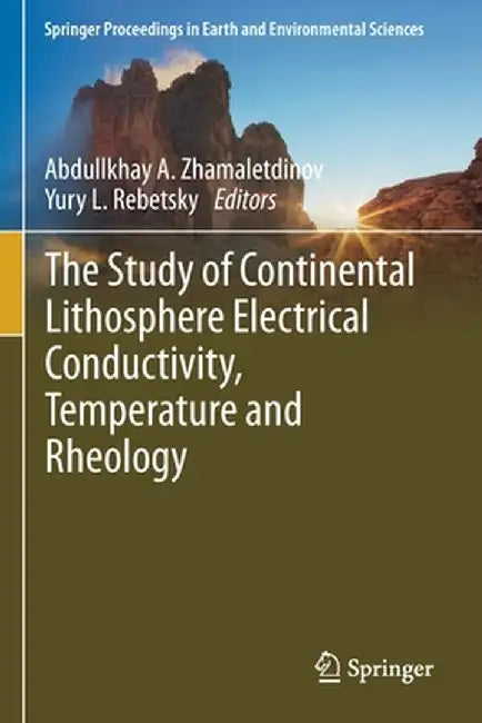 The Study of Continental Lithosphere Electrical Conductivity, Temperature and Rheology by Abdullkhay A. Zhamaletdinov
