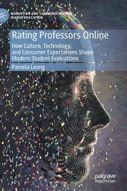 Rating Professors Online: How Culture, Technology, and Consumer Expectations Shape Modern Student Evaluations by Pamela Leong