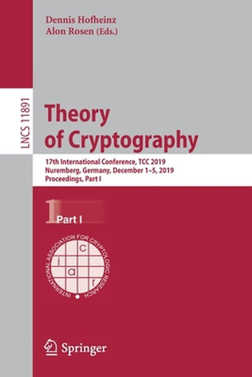 Theory of Cryptography: 17th International Conference, Tcc 2019, Nuremberg, Germany, December 1-5, 2019, Proceedings, Part I by Dennis Hofheinz
