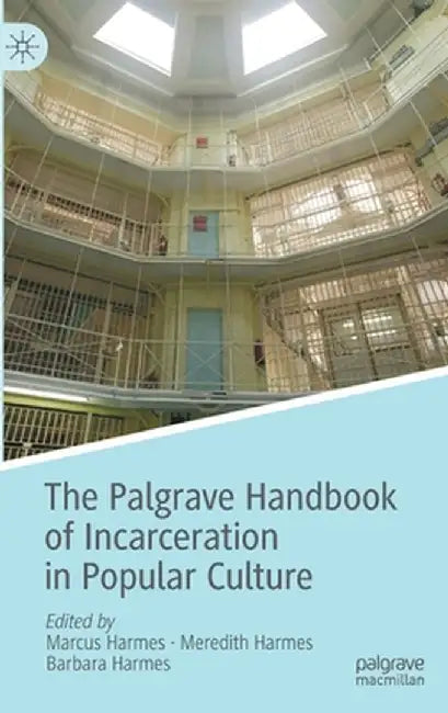The Palgrave Handbook of Incarceration in Popular Culture by Marcus Harmes