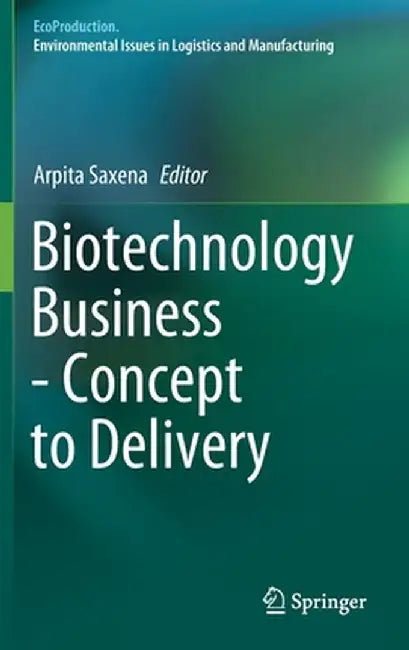 Biotechnology Business - Concept to Delivery by Arpita Saxena
