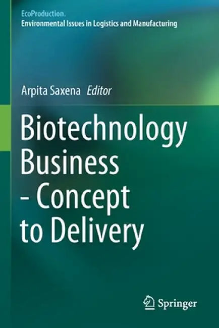 Biotechnology Business - Concept to Delivery by Arpita Saxena