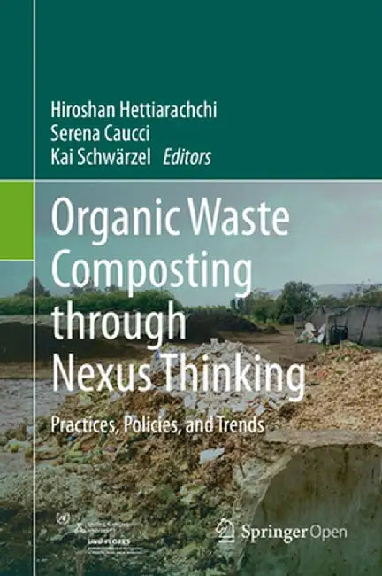 Organic Waste Composting Through Nexus Thinking: Practices, Policies, and Trends by Hiroshan Hettiarachchi