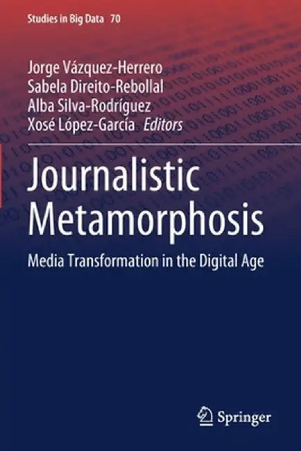Journalistic Metamorphosis: Media Transformation in the Digital Age by Jorge Vázquez-Herrero