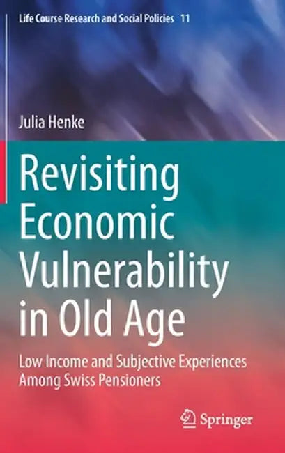 Revisiting Economic Vulnerability in Old Age: Low Income and Subjective Experiences Among Swiss Pensioners by Julia Henke