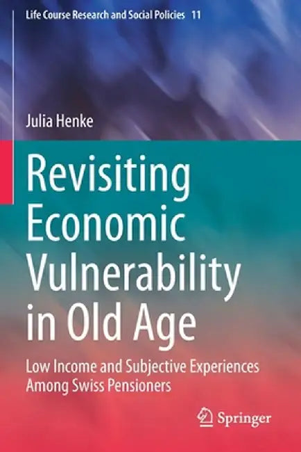 Revisiting Economic Vulnerability in Old Age: Low Income and Subjective Experiences Among Swiss Pensioners by Julia Henke