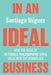 In an Ideal Business: How the Ideas of 10 Female Philosophers Bring Value into the Workplace by Santiago Iñiguez