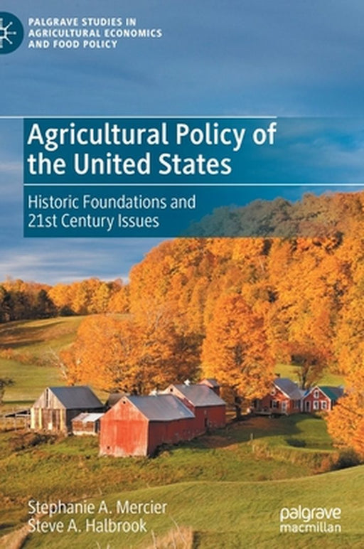 Agricultural Policy of the United States: Historic Foundations and 21st Century Issues by Stephanie A. Mercier, Steve A. Halbrook