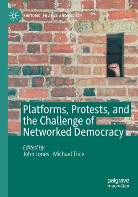 Platforms, Protests, and the Challenge of Networked Democracy by John Jones
