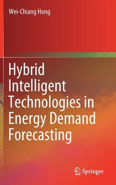 Hybrid Intelligent Technologies in Energy Demand Forecasting by Wei-Chiang Hong