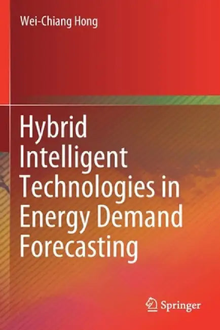 Hybrid Intelligent Technologies in Energy Demand Forecasting by Wei-Chiang Hong