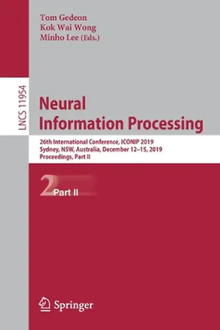 Neural Information Processing: 26th International Conference, Iconip 2019, Sydney, Nsw, Australia, December 12-15, 2019, Proceedings, Part II by Tom Gedeon