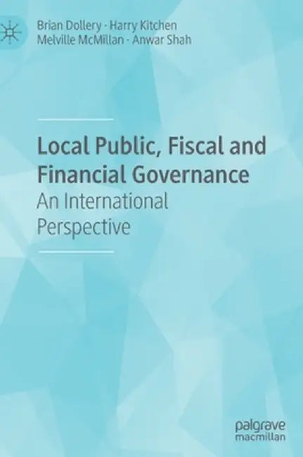 Local Public, Fiscal and Financial Governance: An International Perspective by Brian Dollery