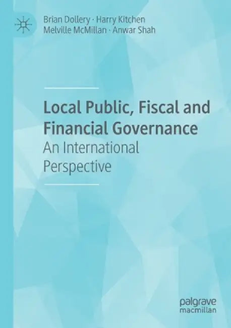 Local Public, Fiscal and Financial Governance: An International Perspective by Brian Dollery