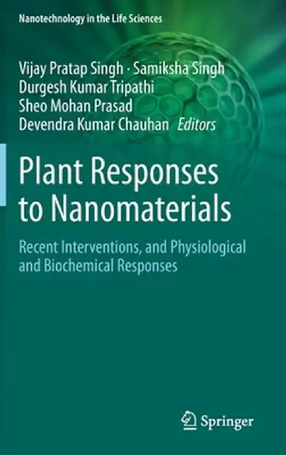 Plant Responses to Nanomaterials: Recent Interventions, and Physiological and Biochemical Responses by Vijay Pratap Singh