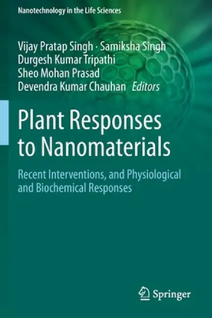 Plant Responses to Nanomaterials: Recent Interventions, and Physiological and Biochemical Responses by Vijay Pratap Singh