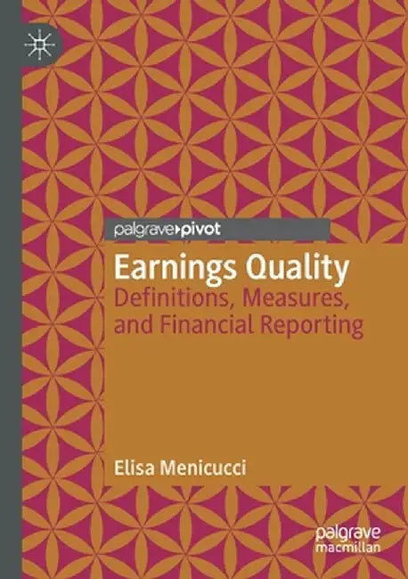 Earnings Quality: Definitions, Measures, and Financial Reporting by Elisa Menicucci