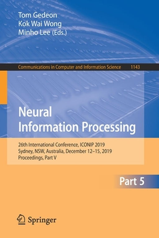 Neural Information Processing: 26th International Conference, Iconip 2019, Sydney, Nsw, Australia, December 12-15, 2019, Proceedings, Part V by Tom Gedeon