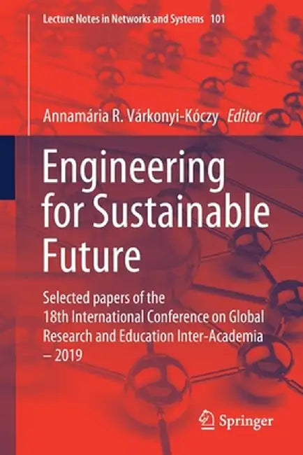 Engineering for Sustainable Future: Selected Papers of the 18th International Conference on Global Research and Education Inter-Academia - 2019 by Annamária R. Várkonyi-Kóczy