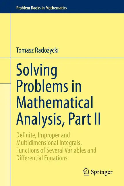 Solving Problems in Mathematical Analysis Part II: Definite Improper and Multidimensional Integrals Functions of by Rado?ycki