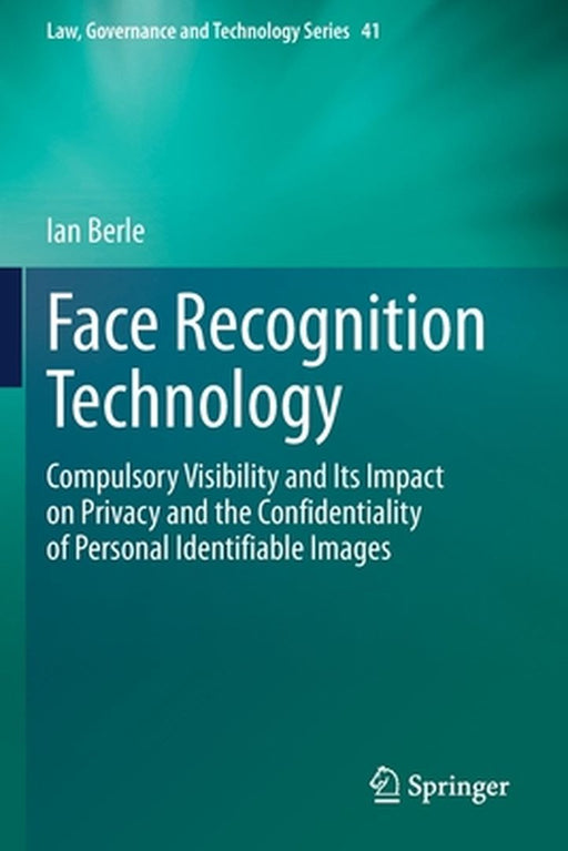 Face Recognition Technology: Compulsory Visibility and Its Impact on Privacy by Ian Berle